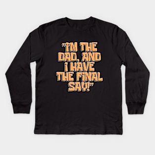 Dad Quotes - I'm The Dad And I Have The Final Say Kids Long Sleeve T-Shirt